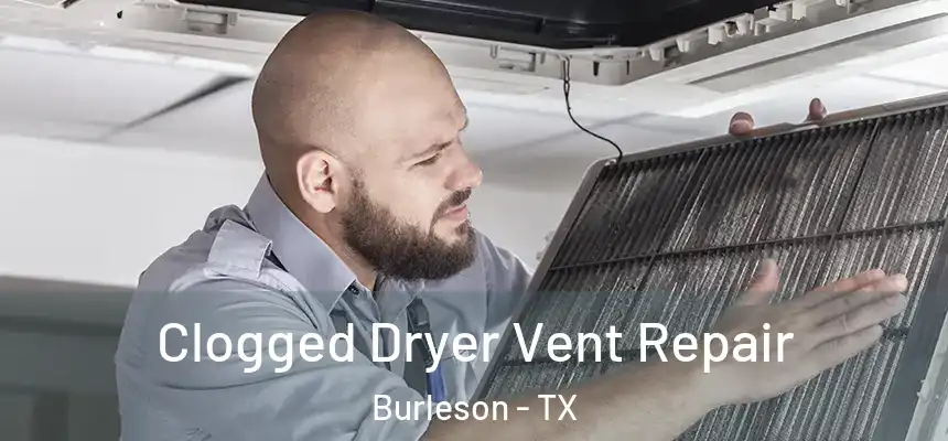 Clogged Dryer Vent Repair Burleson - TX