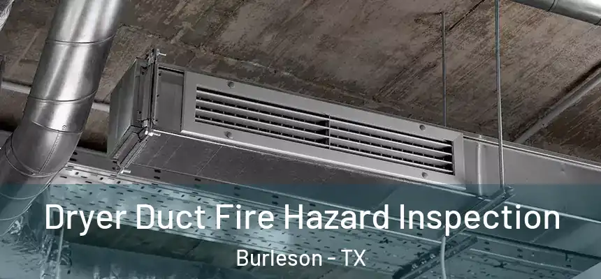  Dryer Duct Fire Hazard Inspection Burleson - TX