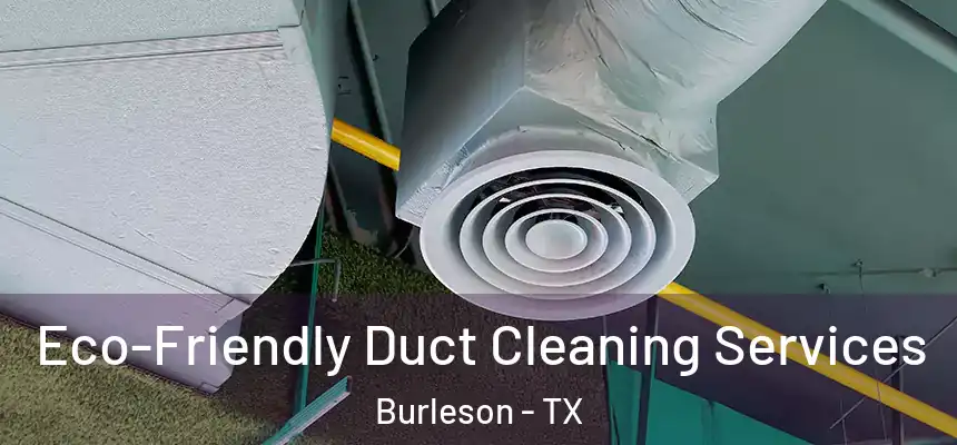  Eco-Friendly Duct Cleaning Services Burleson - TX